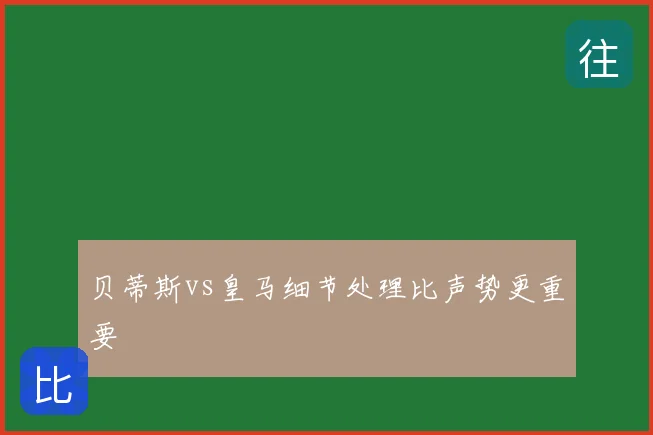 贝蒂斯vs皇马细节处理比声势更重要