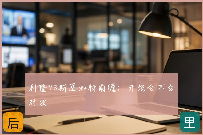 科隆vs斯图加特前瞻：开场会不会对攻